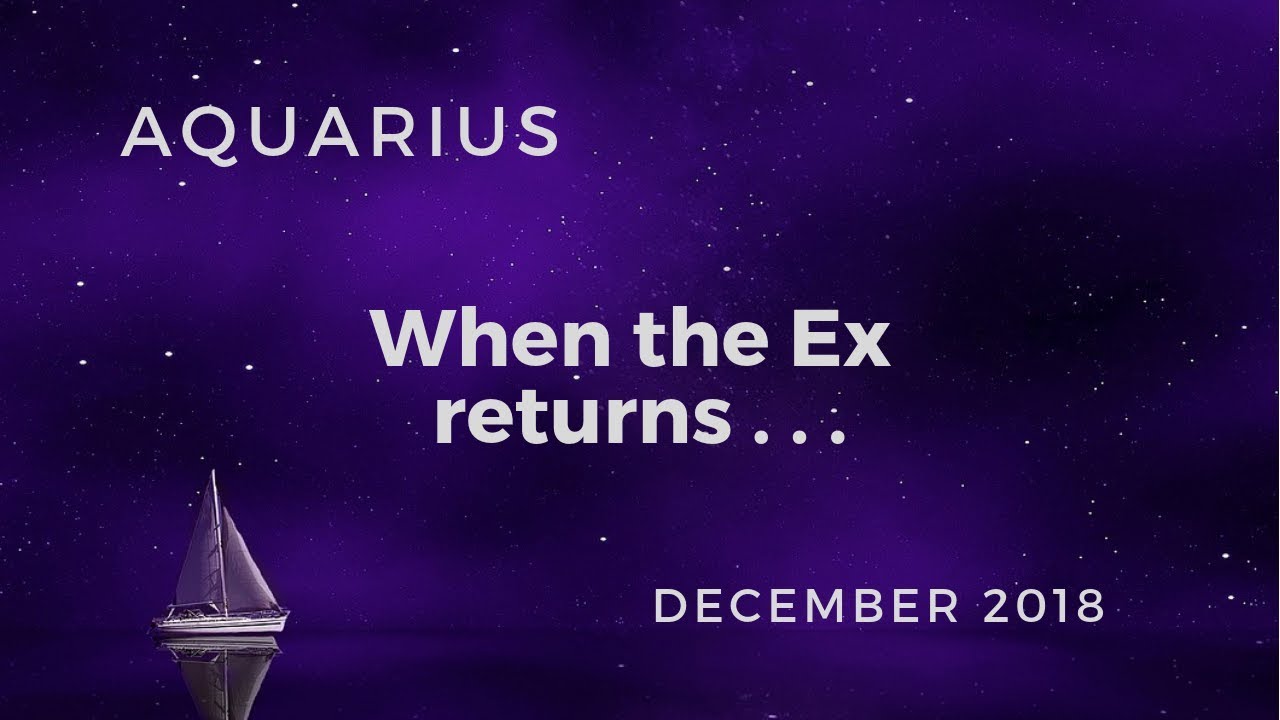 AQUARIUS: When the Ex returns . . . December 2018
