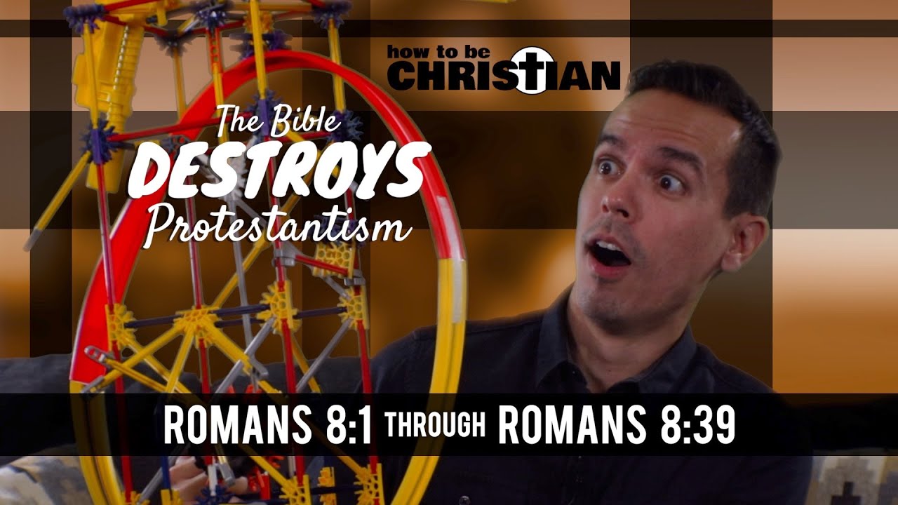 The Bible DESTROYS Protestantism (005): Romans 8:1 through Romans 8:39