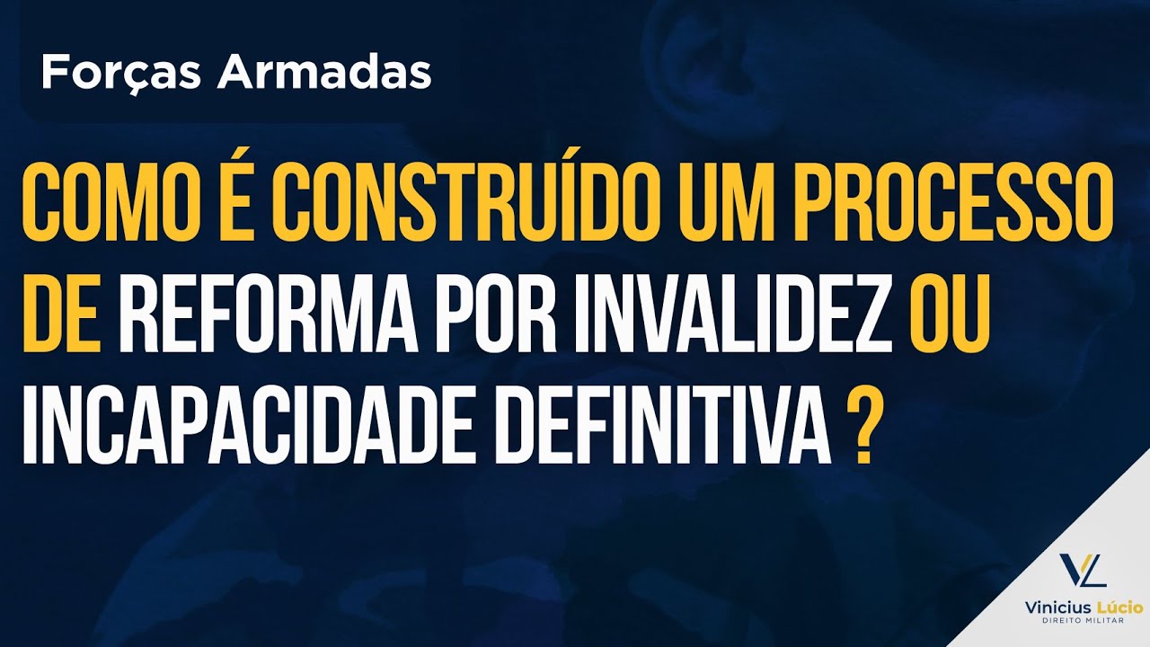 Como é construído um Processo de Reforma por Invalidez ou Incapacidade Definitiva ?