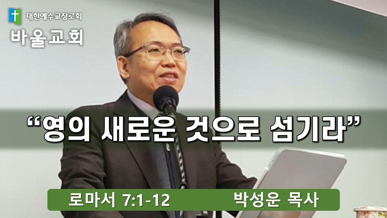 바울교회  / 영의 새로운 것으로 섬기라 (로마서 7:1-12 )  박성운 목사