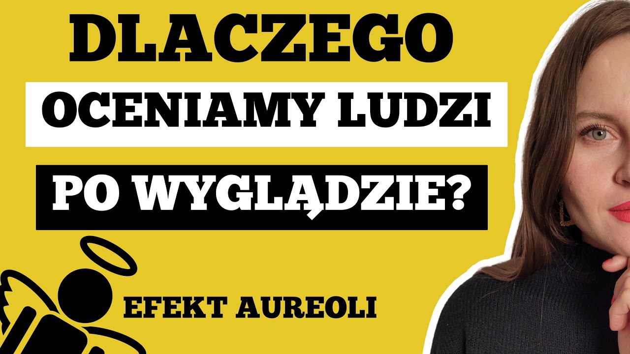 CZYM JEST EFEKT AUREOLI? - DLACZEGO OCENIAMY LUDZI PO WYGLĄDZIE?