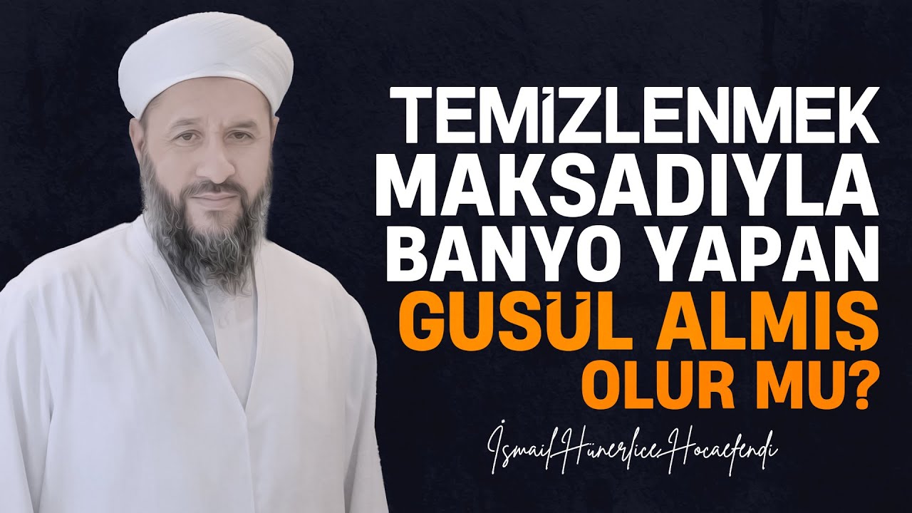 TEMİZLENMEK MAKSADIYLA BANYO YAPAN GUSÜL ALMIŞ OLUR MU? - İsmail Hünerlice Hocaefendi