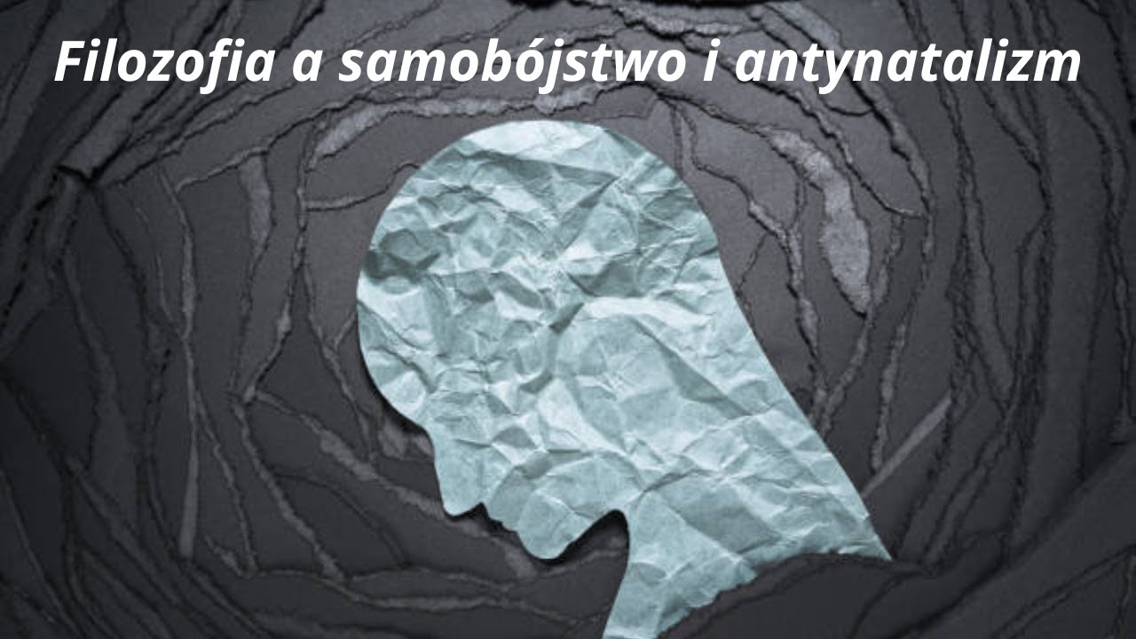 Czy wszyscy powinniśmy się zabić? Zapytaj filozofia 1. Filozofia a samob&oacute;jstwo i antynatalizm