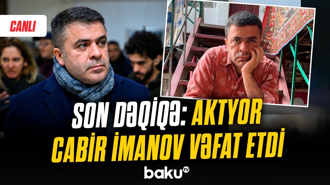 Məşhur aktyor Cabir İmanov vəfat etdi - CANLI
