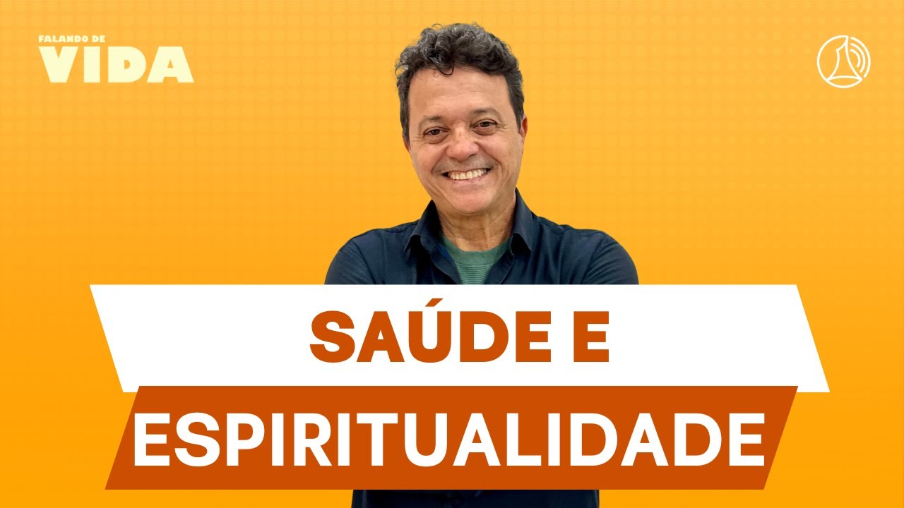 Sa&uacute;de e Espiritualidade: Como Unir F&eacute; e Ci&ecirc;ncia para o Bem-Estar Integral? | Falando de Vida