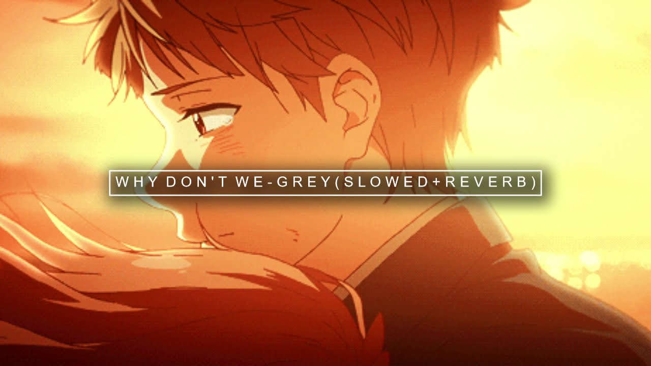 why don't we - grey ( s l o w e d + r e v e r b )