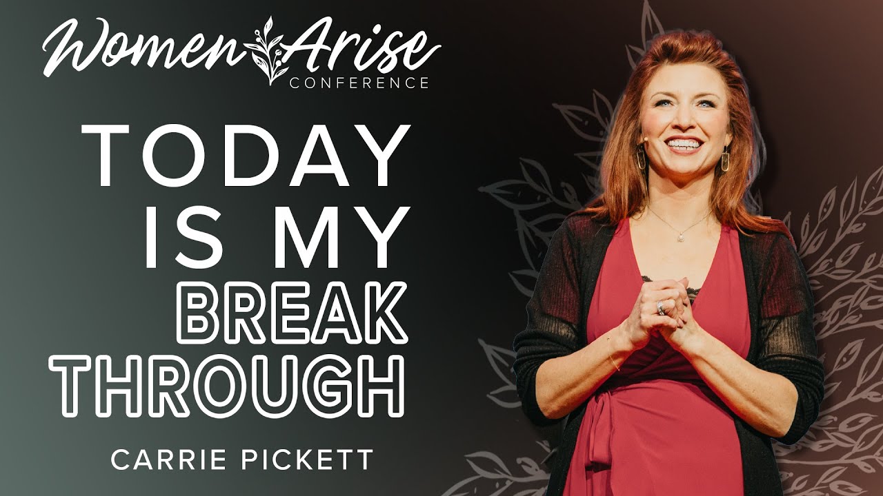 Today Is My Breakthrough - Carrie Pickett @ Women Arise 2023 - Session 2