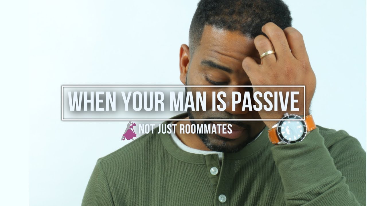 What to do When Your Man is Passive