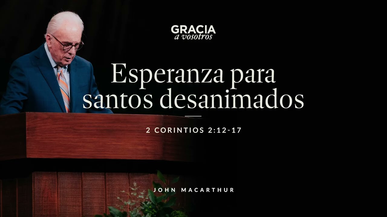 Esperanza para santos desanimados (2 Corintios 2:12-17) John MacArthur
