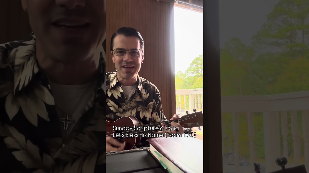 Let’s Bless His Name (Psalm 100) - Sunday Scripture & Song