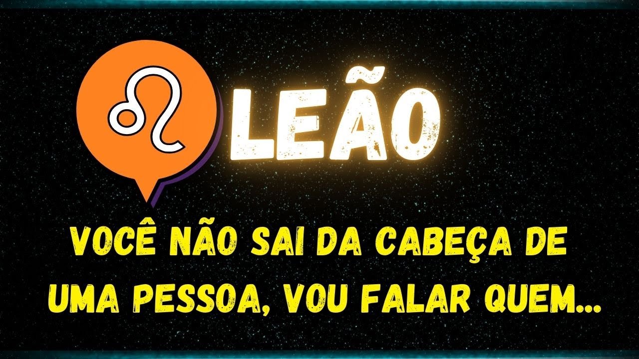 ♌️LEÃO🤔VOCÊ NÃO SAI DA CABEÇA DE UMA PESSOA, VOU FALAR QUEM...
