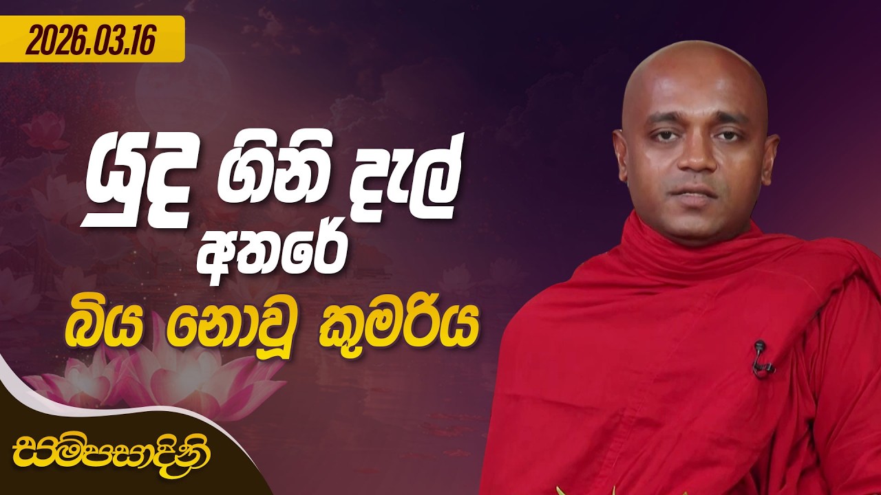 යුද ගිනි දැල් අතරේ බිය නොවූ කුමරිය | සම්පසාදිනී | 2026-03-16