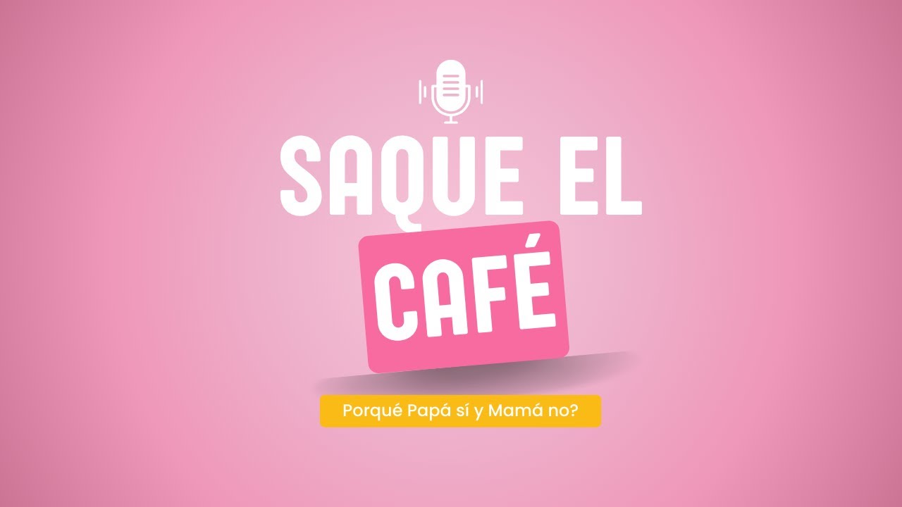 Saque el café - Porqué Papá sí y Mamá no?