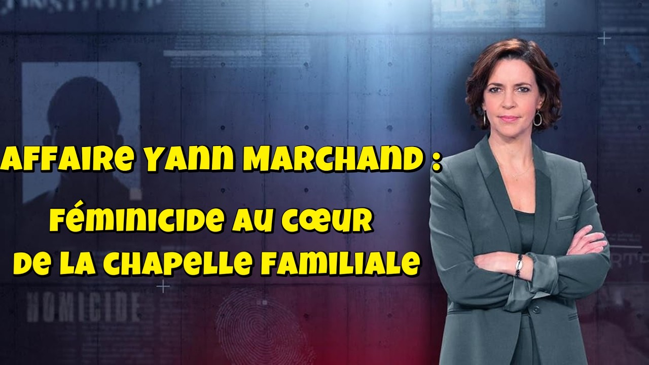 ENQUETES CRiMiNELLES 🔥👮 Affaire Yann Marchand : féminicide au cœur de la chapelle familiale