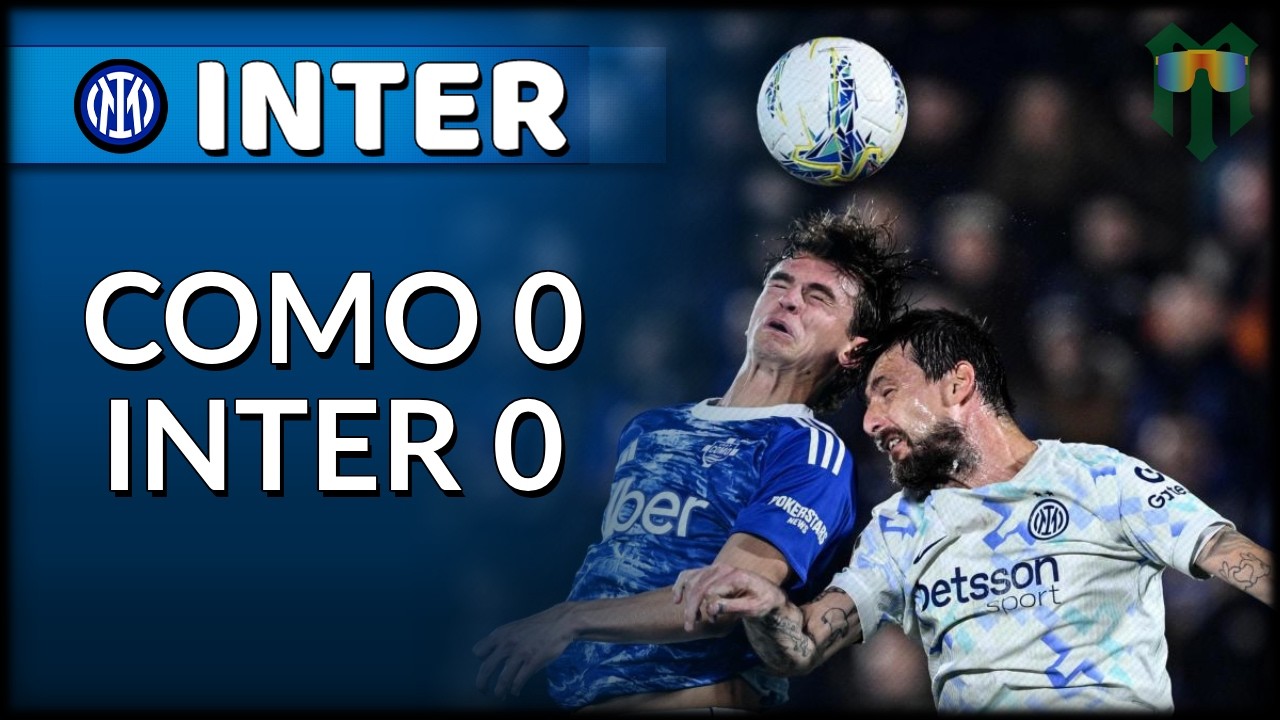 COMO 0 - INTER 0: UN'ORRIBILE PARTITA PERFETTA!