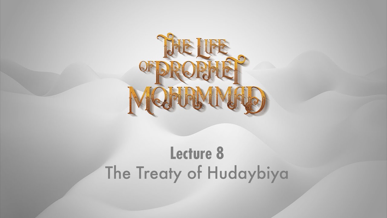 Life of Prophet Muhammad | 8 | The Treaty of Hudaybiyya
