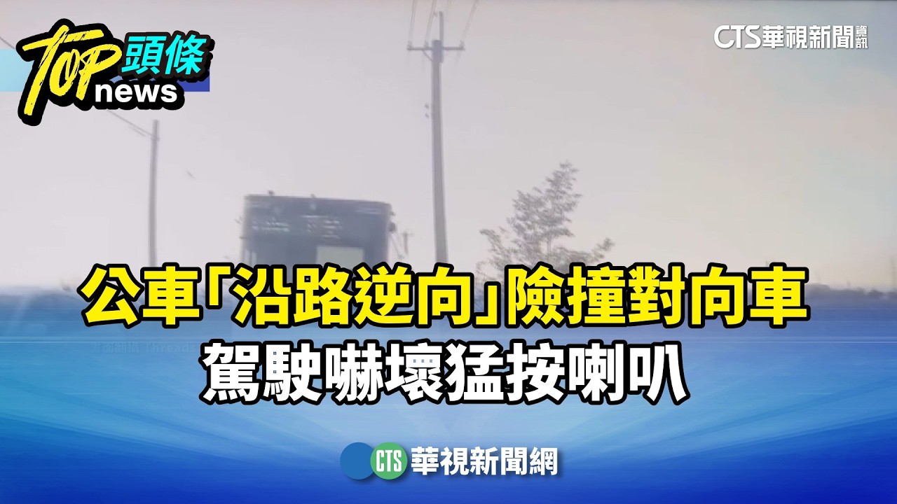 驚險！　公車「沿路逆向」險撞對向車　駕駛嚇壞猛按喇叭｜華視新聞 20260221 @ctstw
