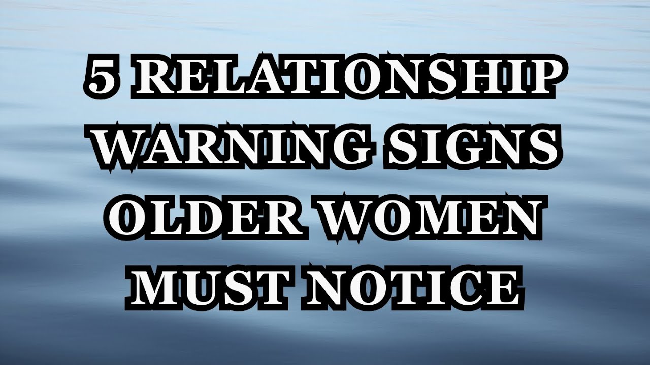 5 Relationship Warning Signs Older Women Must Notice.