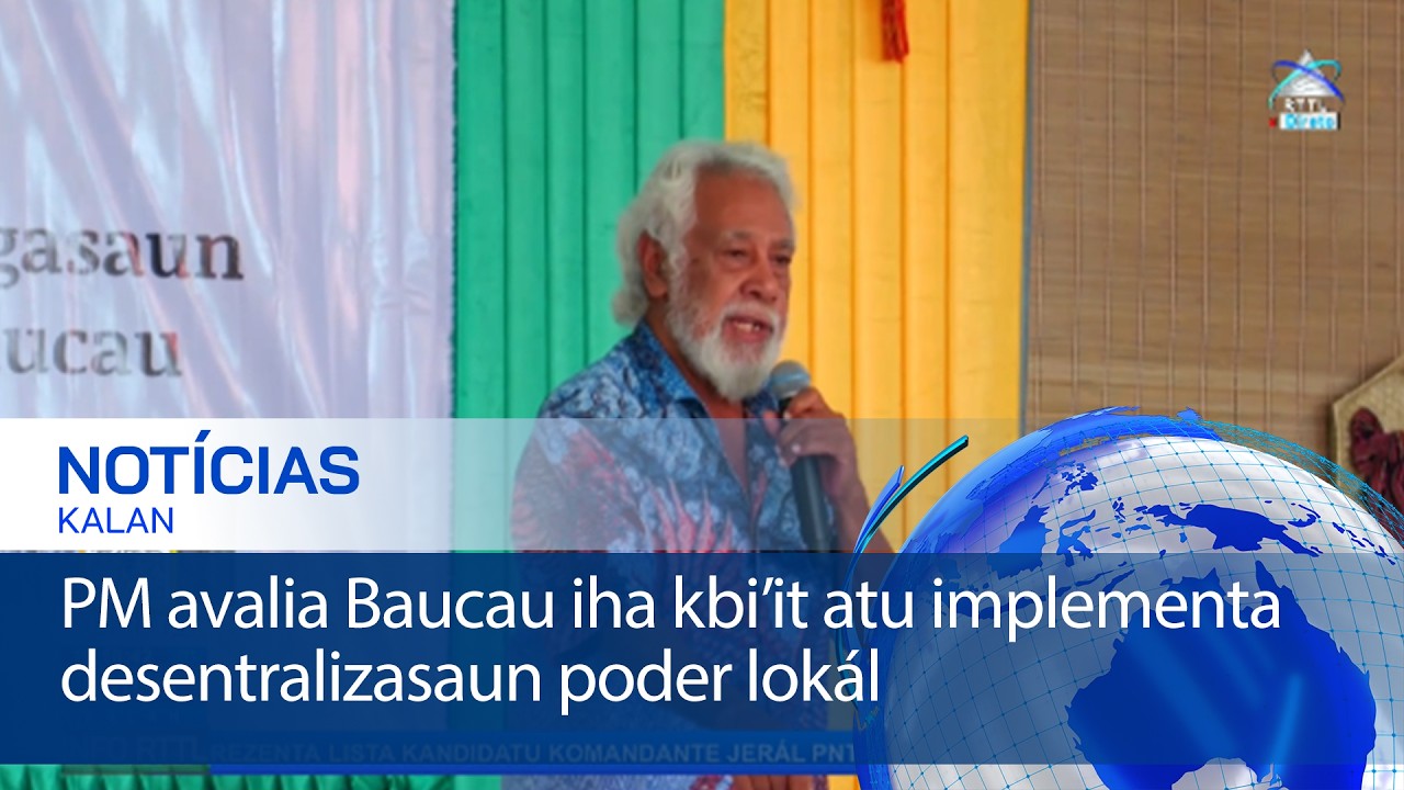 PM avalia Baucau iha kbi’it atu implementa desentralizasaun poder lokál