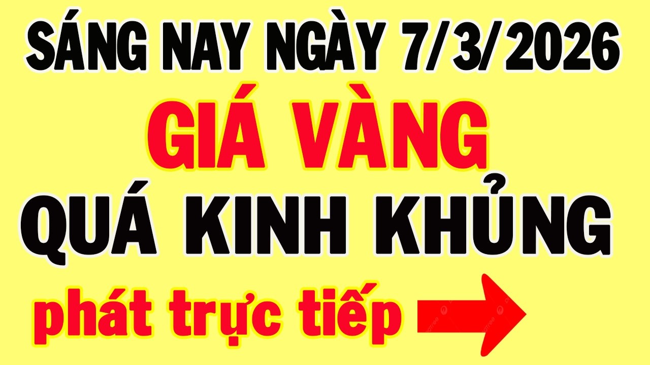 Trực tiếp giá vàng sáng hôm nay ngày 7/3/2026 - Biến động mạnh giá vàng thế giới, và giá vàng 9999