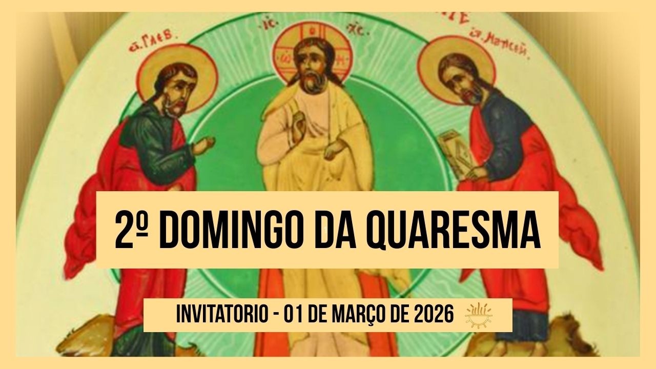 Invitatório - 1° de Março de 2026 | 2° Domingo do Tempo da Quaresma.