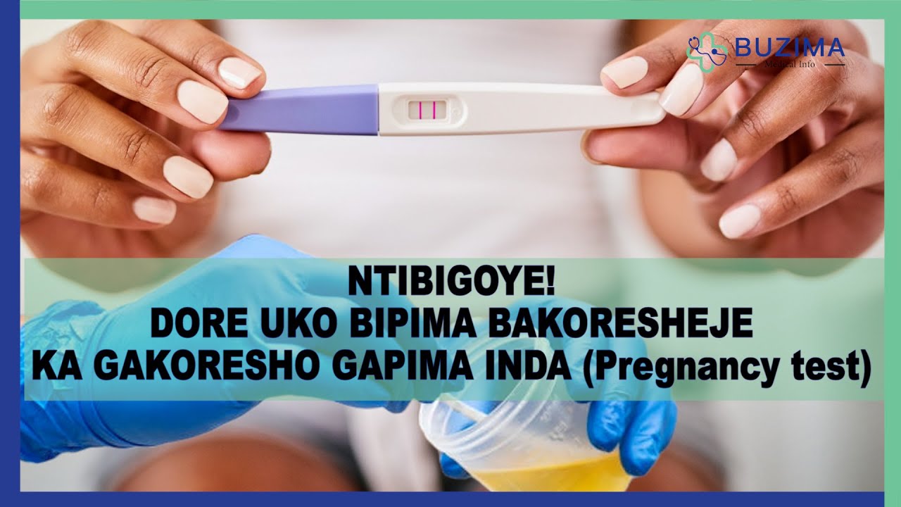 NTIBIGOYE! DORE UKO BIPIMA BAKORESHEJE KA GAKORESHO GAPIMA INDA (Pregnancy test)