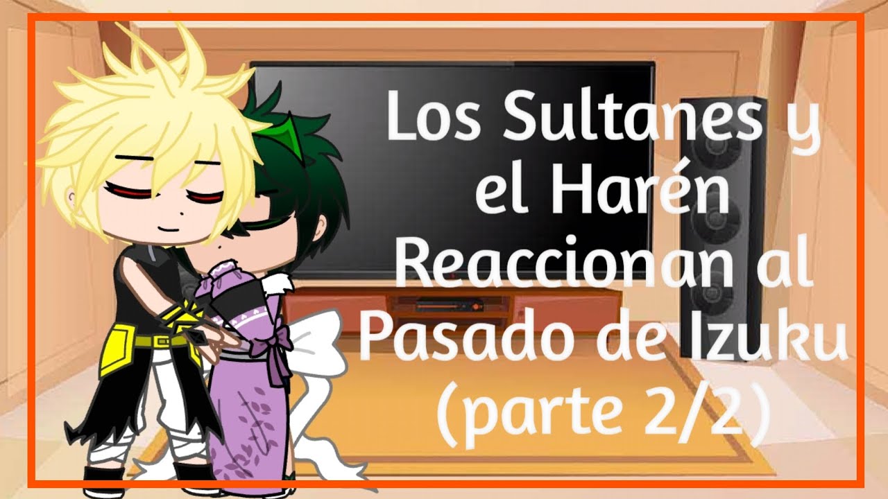 Los Sultanes y el Harén reaccionan al Pasado de Izuku (Parte 2/2) (Spoiler) (KatsuDeku🧡💚/DekuBaku💚🧡)