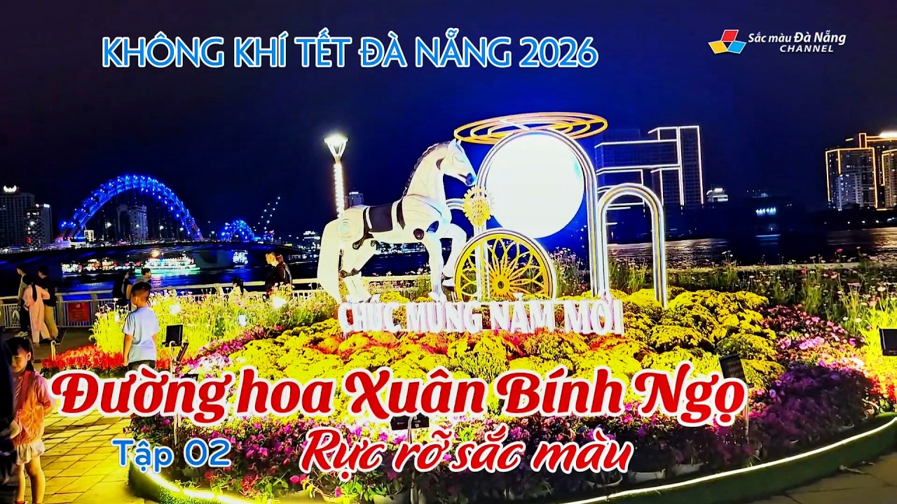 Không khí Tết Đà Nẵng 2026: ĐƯỜNG HOA XUÂN BÍNH NGỌ RỰC RỠ SẮC MÀU | Tập 02