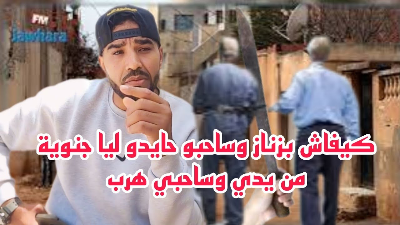 كيفاش بزناز وساحبو حايدو ليا جنوية من يدي وساحبي هرب