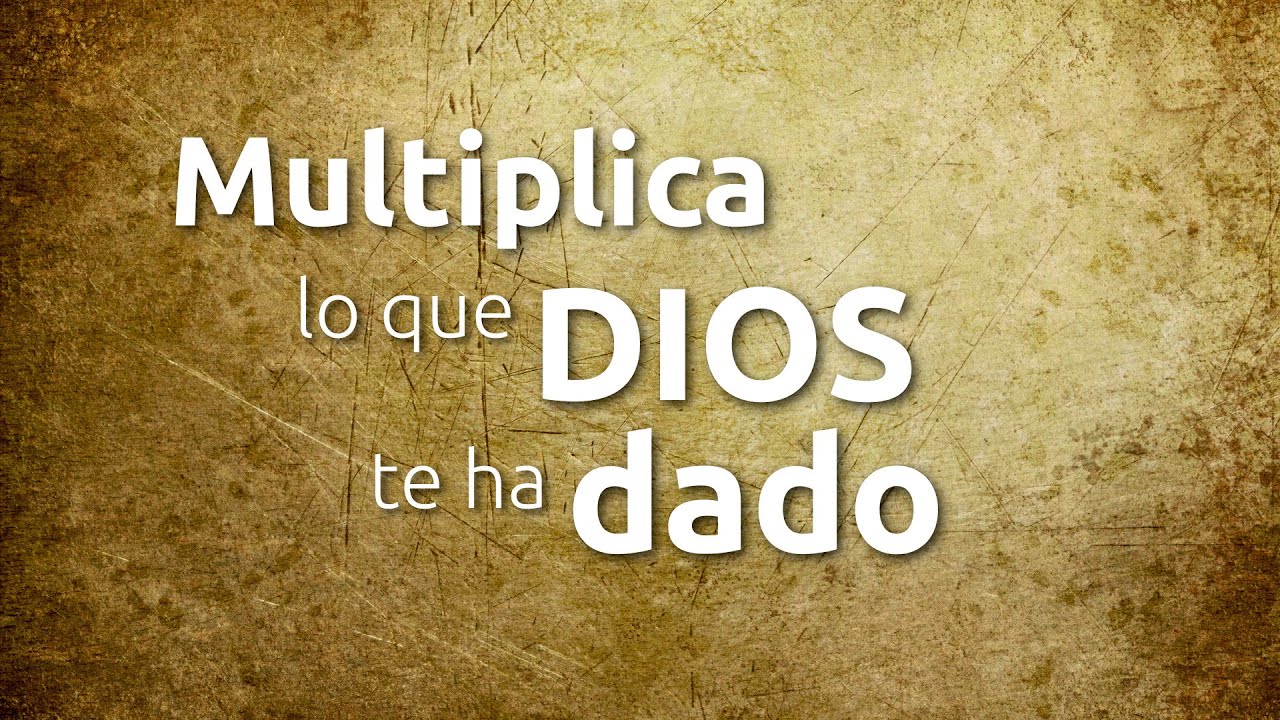 Multiplica lo que Dios te ha dado