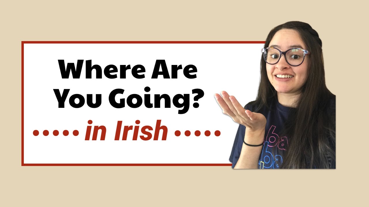 Where Are You Going (in Irish)