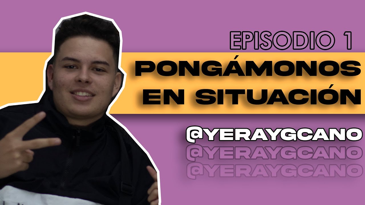 PONGÁMONOS EN SITUACIÓN EP. 1 - @YERAYGCANO