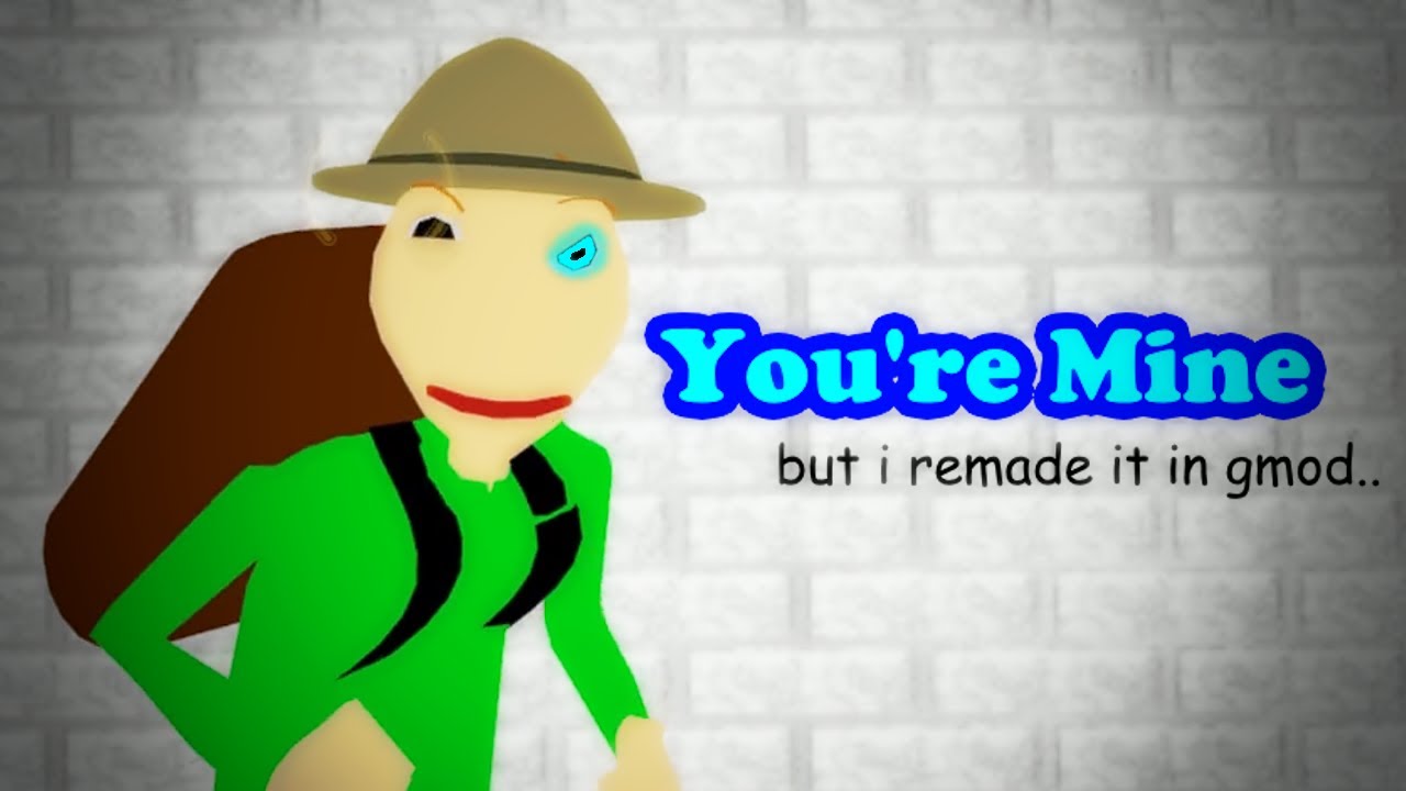 You're Mine but I remade it in Garry's Mod...
