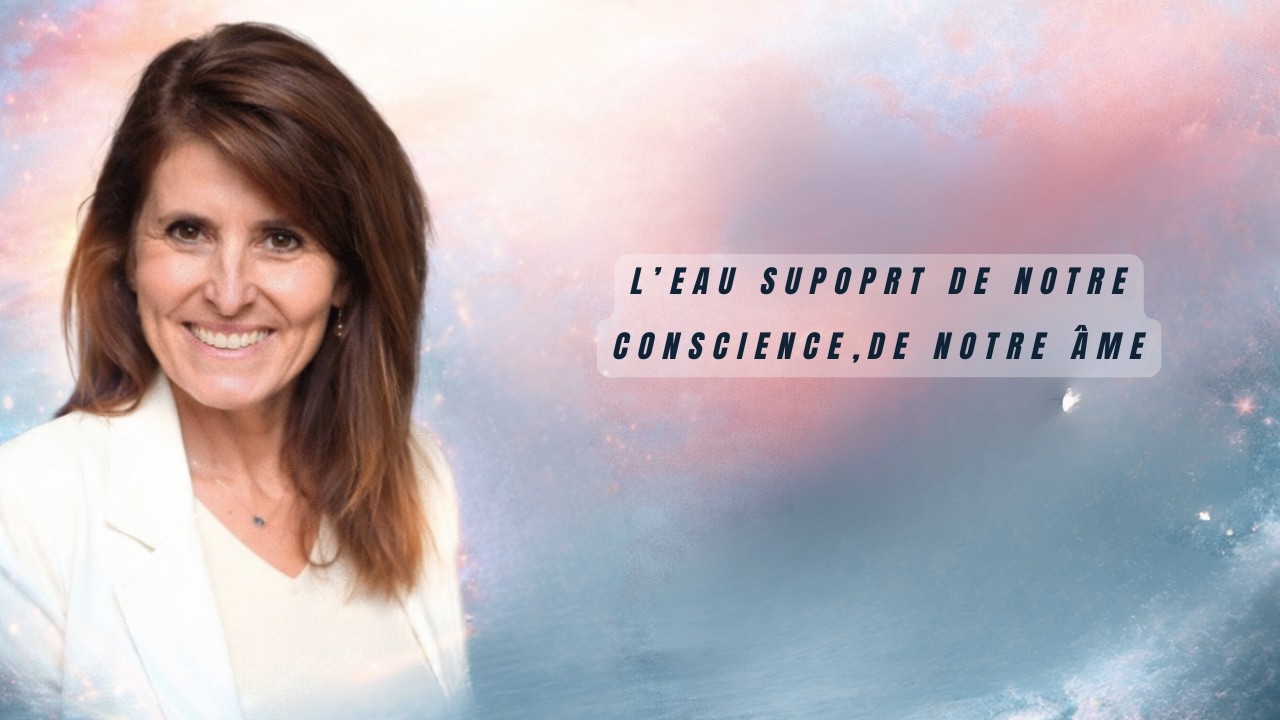 L'eau support de notre conscience, de notre âme.