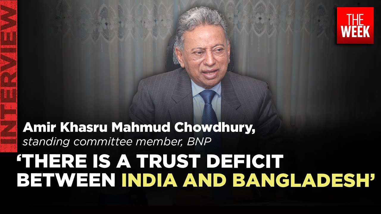 BNP’s Amir Khasru Mahmud Chowdhury speaks to THE WEEK India–Bangladesh relations after Sheikh Hasina