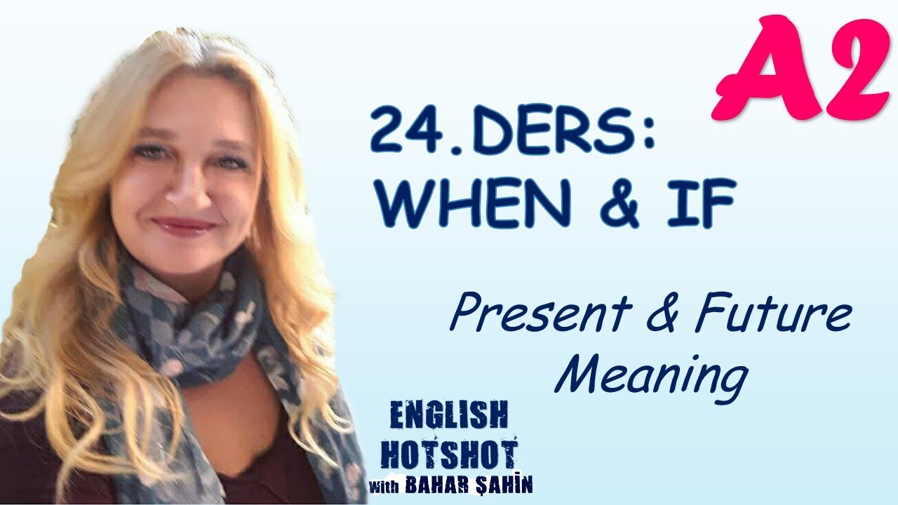 SIFIRDAN İNGİLİZCE 24. DERS - WHEN & IF - PRESENT & FUTURE MEANING
