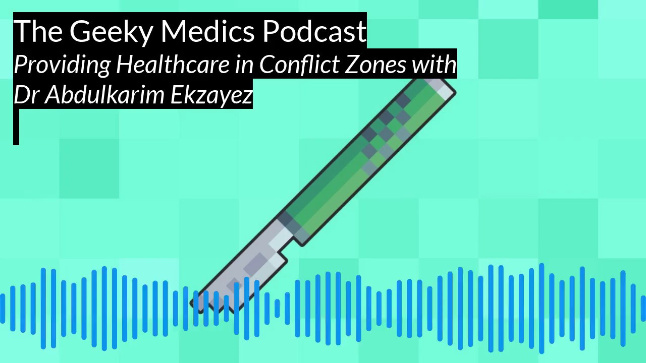 Podcast | Providing Healthcare in Conflict Zones with Dr Abdulkarim Ekzayez | UKMLA | CPSA | PLAB 2