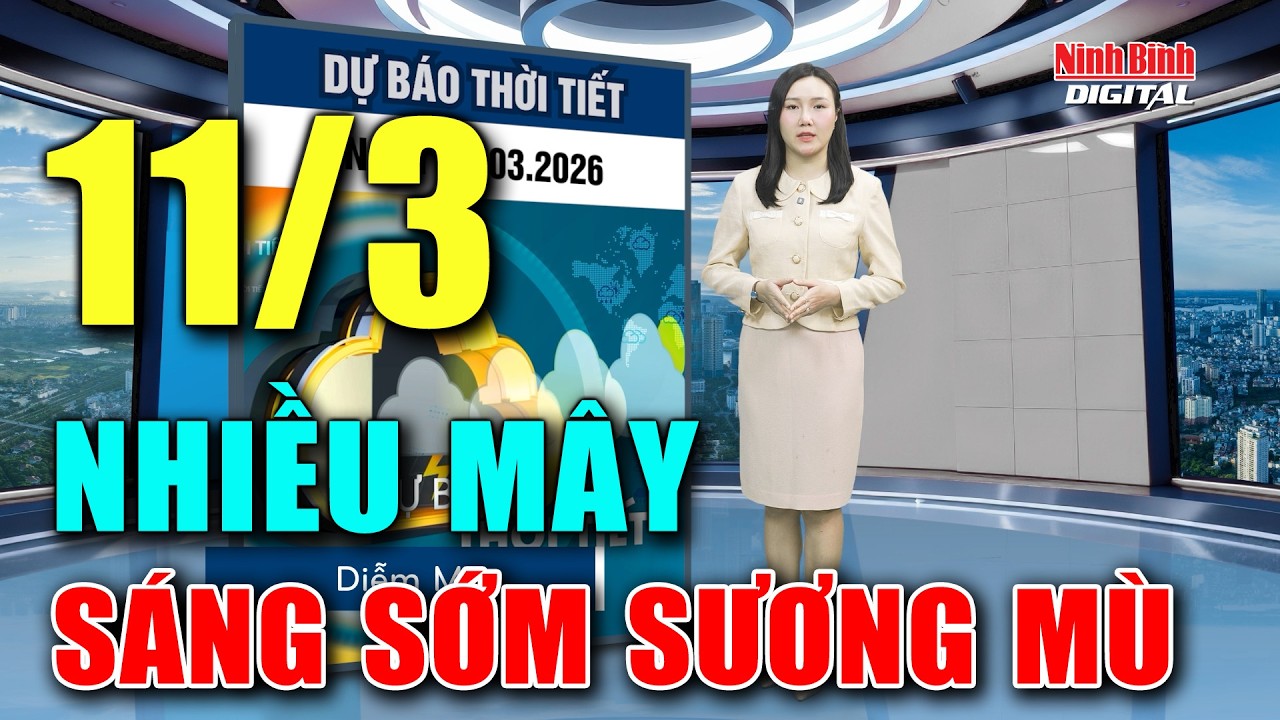 Dự báo thời tiết ngày mới 11/3 | Không khí lạnh suy yếu, Bắc Bộ sáng sớm sương mù, đêm rét