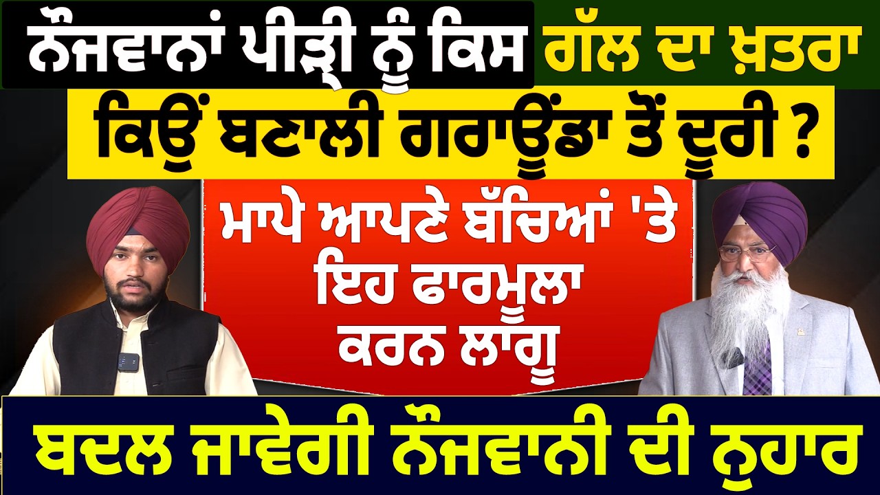 ਨੌਜਵਾਨਾਂ ਪੀੜ੍ਹੀ ਨੂੰ ਕਿਸ ਗੱਲ ਦਾ ਖ਼=ਤ=ਰਾ, ਕਿਉਂ ਬਣਾਲੀ ਗਰਾਊਂਡਾ ਤੋਂ ਦੂਰੀ ?