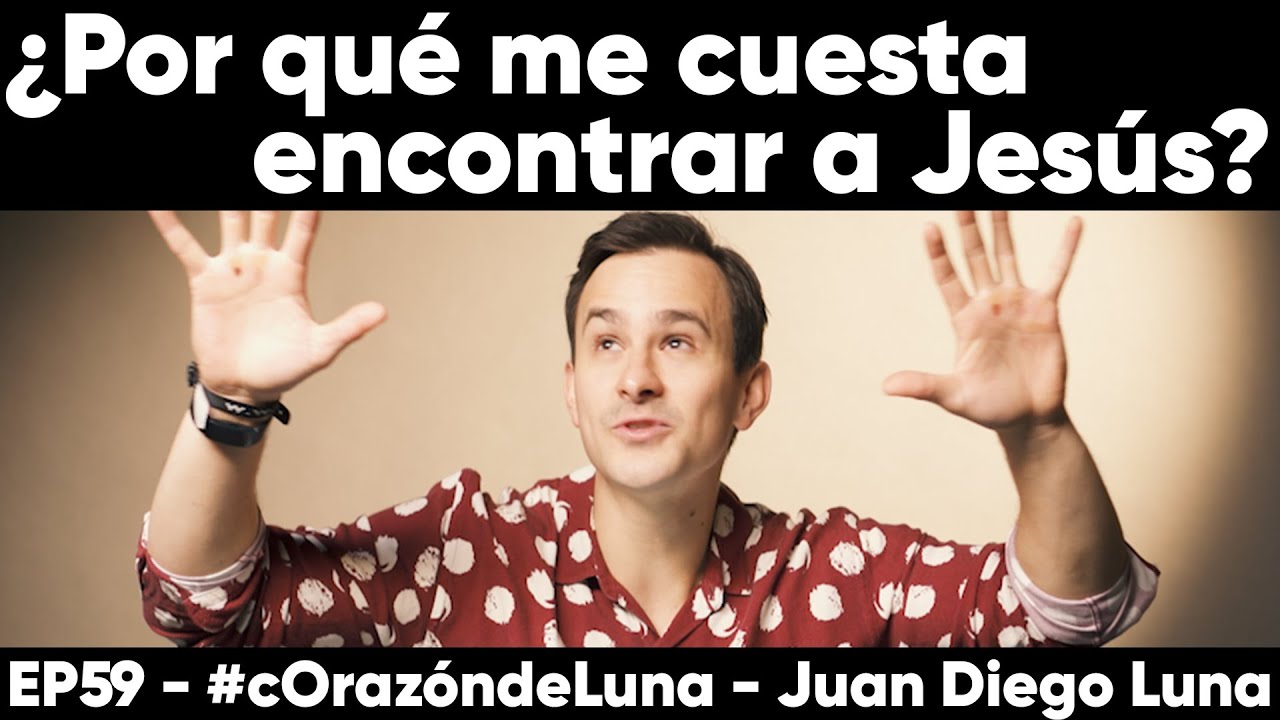 EP59 - ¿Por qué me cuesta encontrar a Jesús? - Juan Diego Luna #cOrazóndeLuna