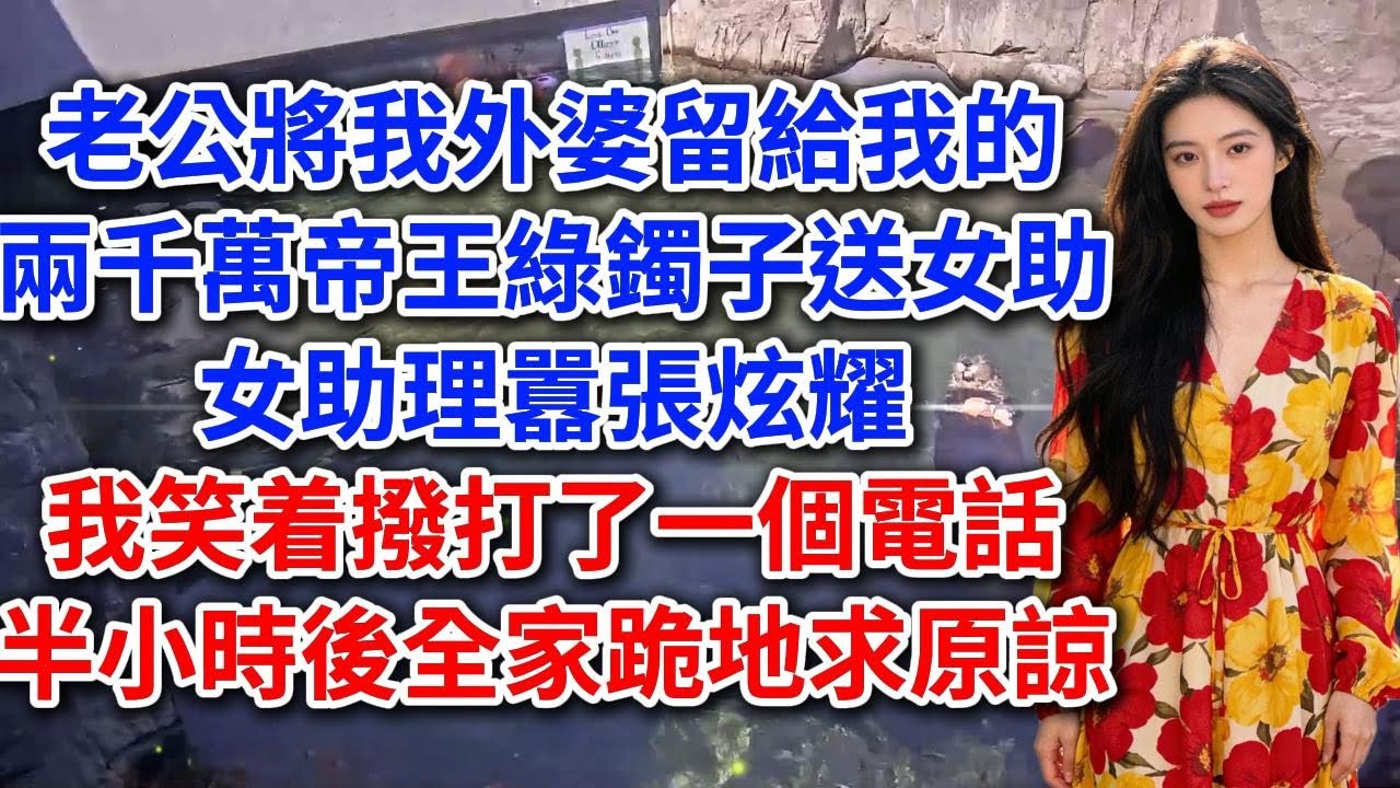 【完結】老公把我兩千多萬的鐲子送給女助理後，我報警了！#生活經驗#情感故事#故事#小說#情感#婚姻#深夜淺讀#說故事