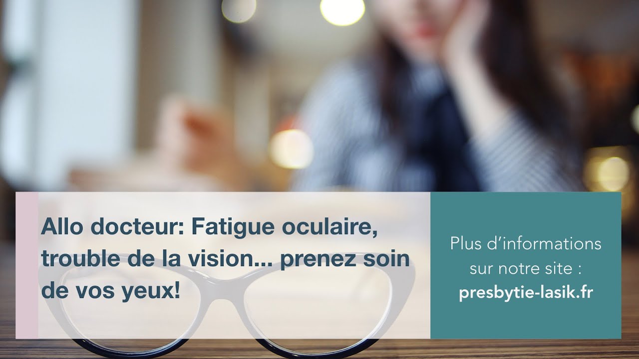 Allo docteur: fatigue oculaire, trouble de la vision... prenez soin de vos yeux!