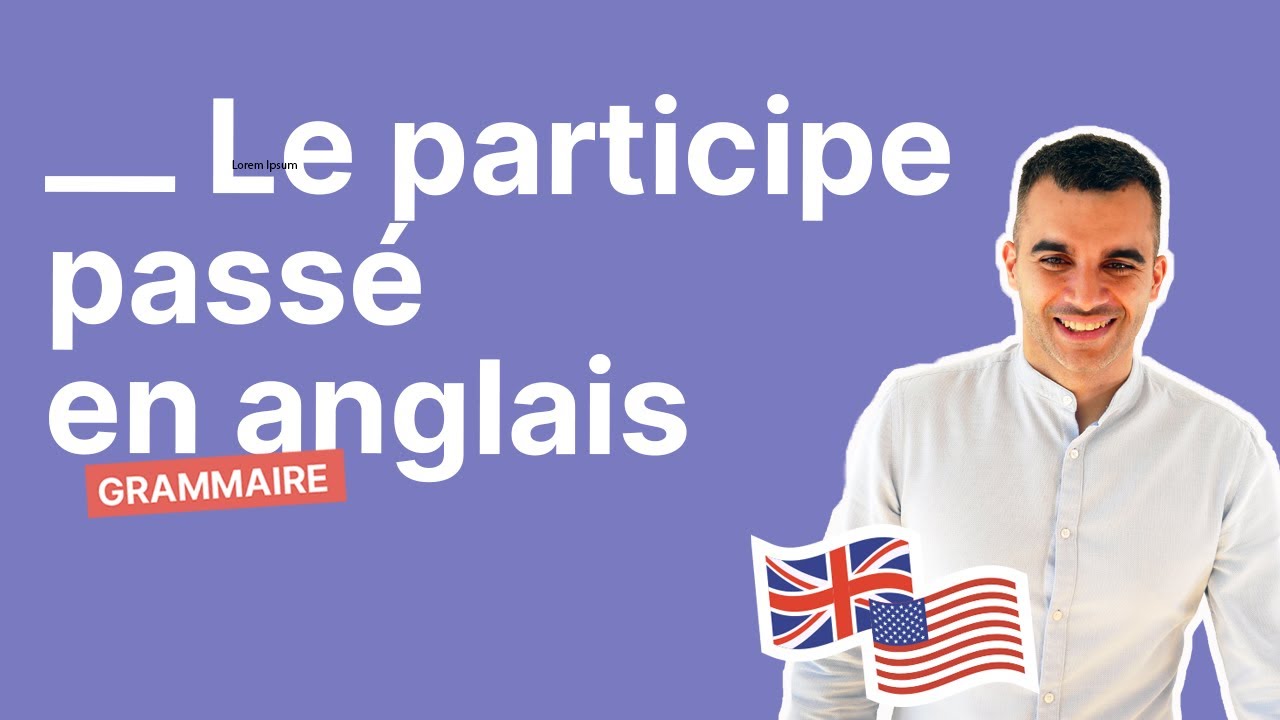 Participe Passé en Anglais : Comment le Former et l'Utiliser ? (Partie 3/3)