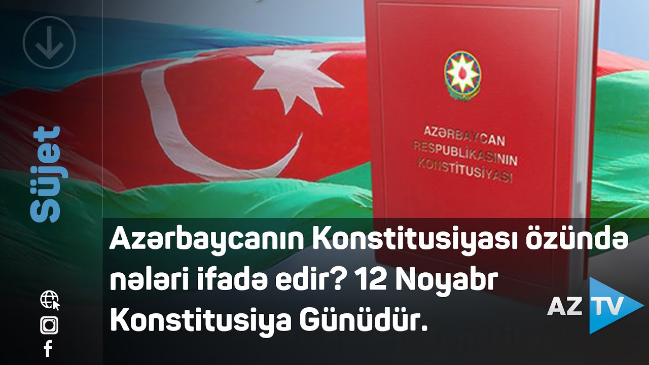 Azərbaycanın Konstitusiyası özündə nələri ifadə edir? 12 Noyabr Konstitusiya Günüdür.
