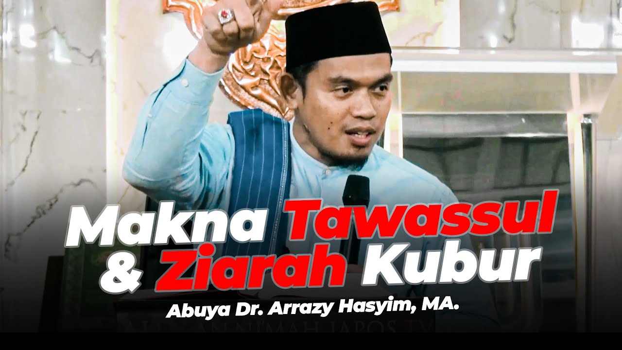 RAHASIA DI DALAM TAWASUL DAN ZIARAH KUBUR - Abuya Dr. Arrazy Hasyim, MA.