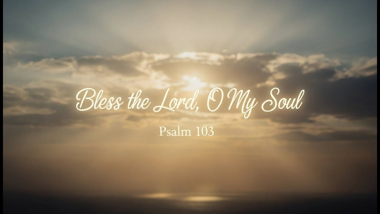 Bless the Lord, O My Soul | Psalm 103 Scripture Worship