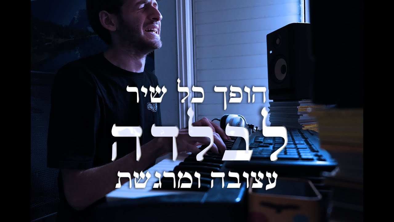 אני הופך כל שיר בעולם לבלדה עצובה ומרגשת