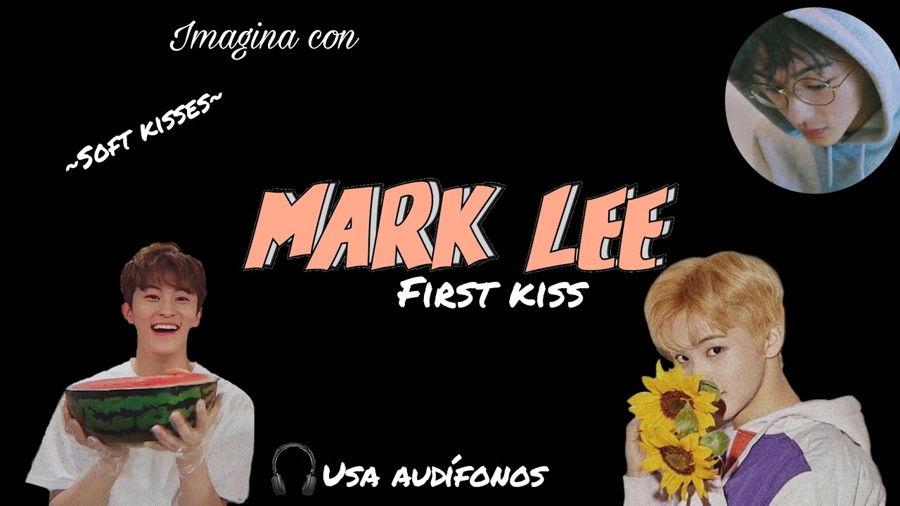 Imagina con Mark Lee~ First kiss😘 ~🎧usa audifonos🎧 (soft kisses)