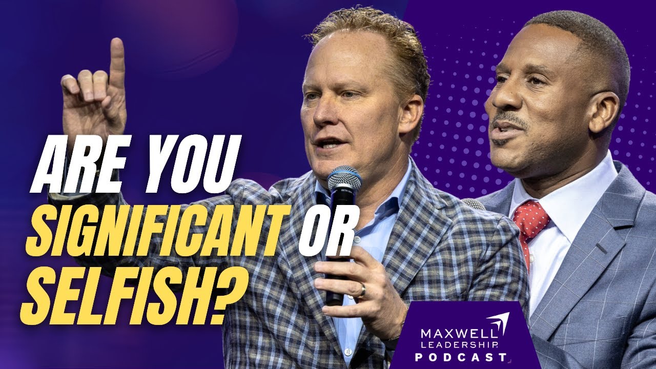 Significance and Selfishness (Maxwell Leadership Podcast)