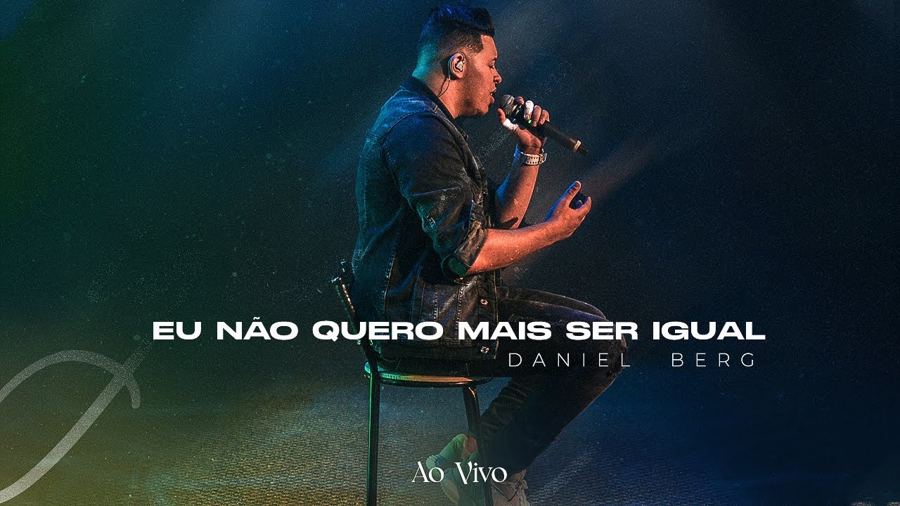 Eu Não Quero Mais Ser Igual - Daniel Berg  ( Ao Vivo )
